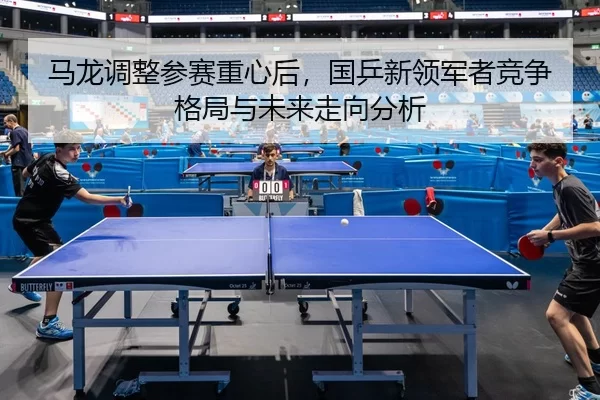 ma-long-tiao-zheng-can-sai-zhong-xin-hou-guo-ping-xin-ling-jun-zhe-jing-zheng-ge-ju-yu-wei-lai-zou-xiang-fen-xi-3-525.jpg